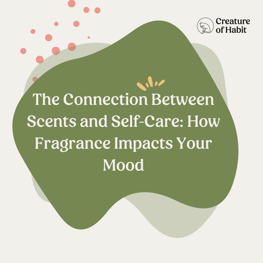 The Connection Between Scents and Self-Care: How Fragrance Impacts Your Mood